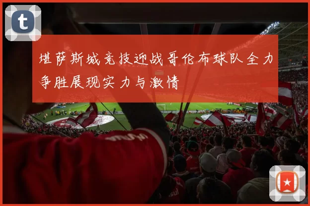 堪萨斯城竞技迎战哥伦布球队全力争胜展现实力与激情