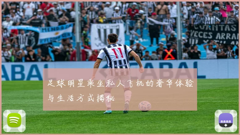 足球明星乘坐私人飞机的奢华体验与生活方式揭秘